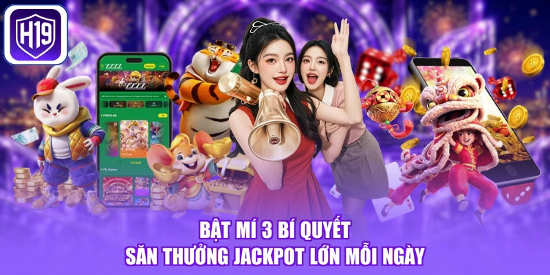 Bật mí 3 bí quyết săn thưởng Jackpot lớn mỗi ngày