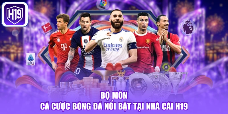 Bộ môn cá cược bóng đá nổi bật tại nhà cái H19