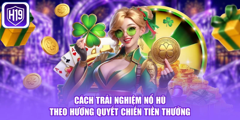Cách trải nghiệm nổ hũ theo hướng quyết chiến tiền thưởng
