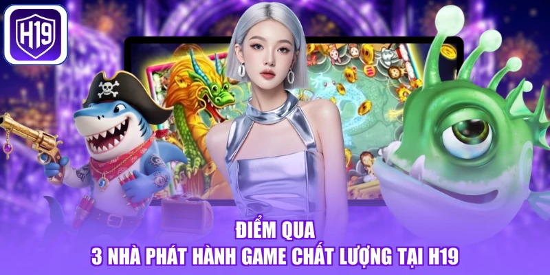 Điểm qua 3 nhà phát hành game chất lượng tại H19