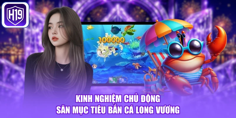 Kinh nghiệm chủ động săn mục tiêu bắn cá Long Vương