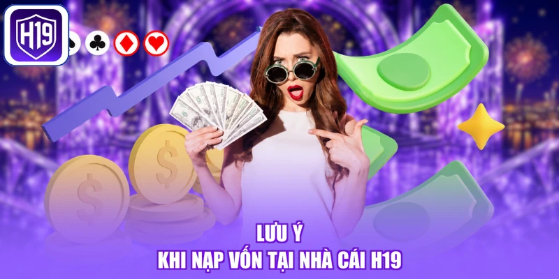 Lưu ý khi nạp vốn tại nhà cái H19