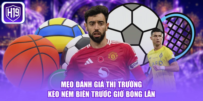 Mẹo đánh giá thị trường kèo ném biên trước giờ bóng lăn