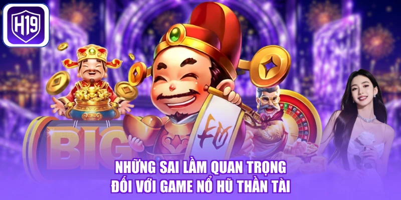 Những sai lầm quan trọng đối với game nổ hũ thần tài