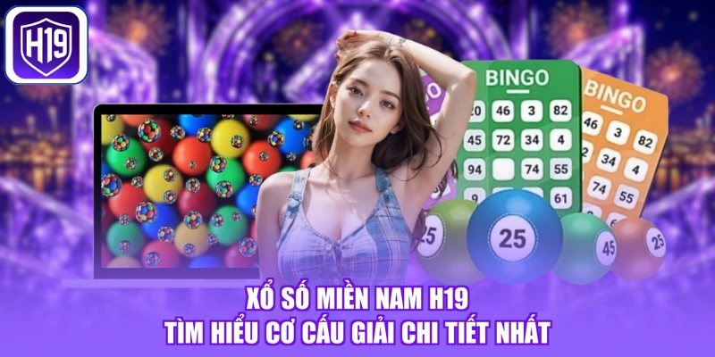 Xổ Số Miền Nam H19 - Tìm Hiểu Cơ Cấu Giải Chi Tiết Nhất